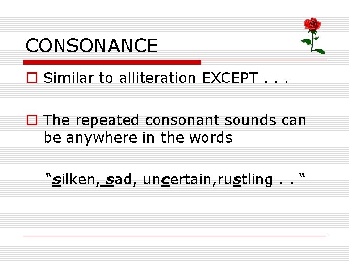 CONSONANCE o Similar to alliteration EXCEPT. . . o The repeated consonant sounds can