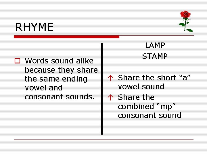 RHYME o Words sound alike because they share the same ending vowel and consonant