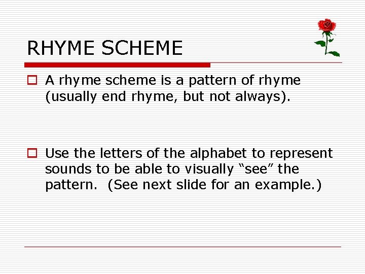 RHYME SCHEME o A rhyme scheme is a pattern of rhyme (usually end rhyme,