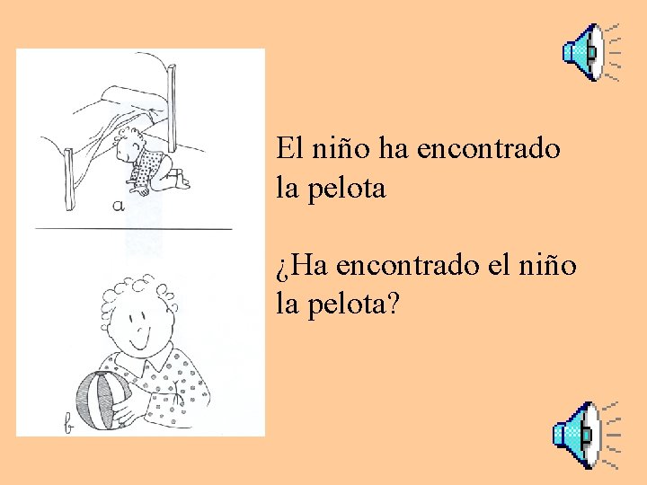 El niño ha encontrado la pelota ¿Ha encontrado el niño la pelota? 