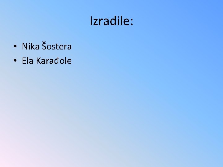 Izradile: • Nika Šostera • Ela Karađole 