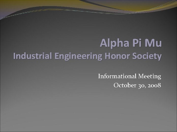 Alpha Pi Mu Industrial Engineering Honor Society Informational Meeting October 30, 2008 