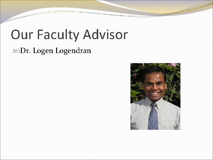 Our Faculty Advisor Dr. Logendran 