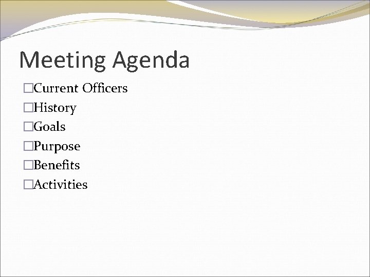 Meeting Agenda �Current Officers �History �Goals �Purpose �Benefits �Activities 