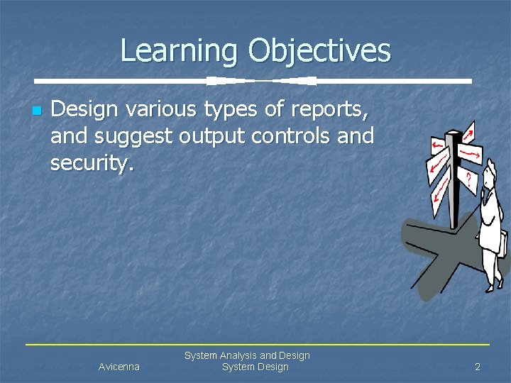 Learning Objectives n Design various types of reports, and suggest output controls and security.