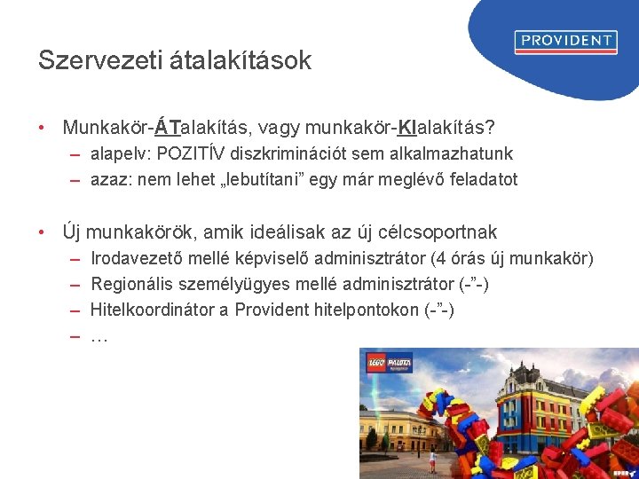 Szervezeti átalakítások • Munkakör-ÁTalakítás, vagy munkakör-KIalakítás? – alapelv: POZITÍV diszkriminációt sem alkalmazhatunk – azaz: