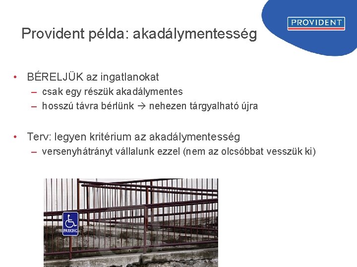 Provident példa: akadálymentesség • BÉRELJÜK az ingatlanokat – csak egy részük akadálymentes – hosszú