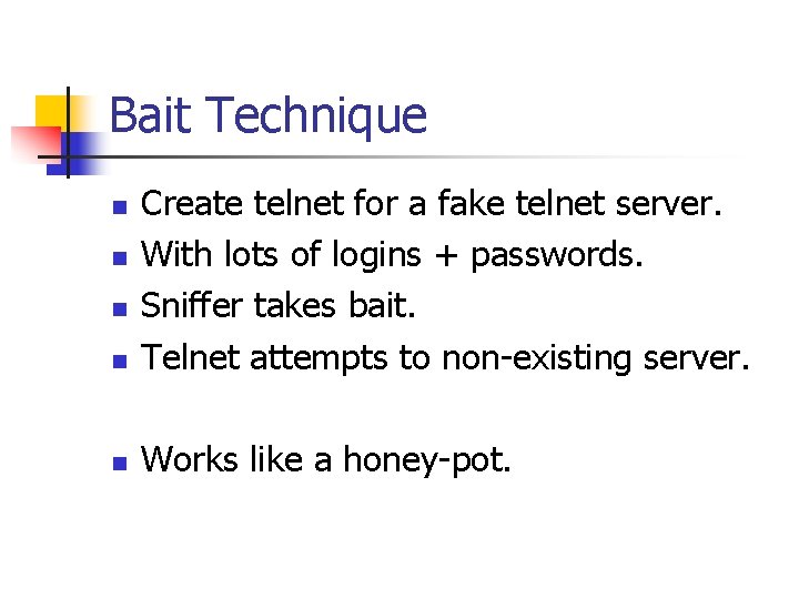 Bait Technique n Create telnet for a fake telnet server. With lots of logins Bait Technique n Create telnet for a fake telnet server. With lots of logins