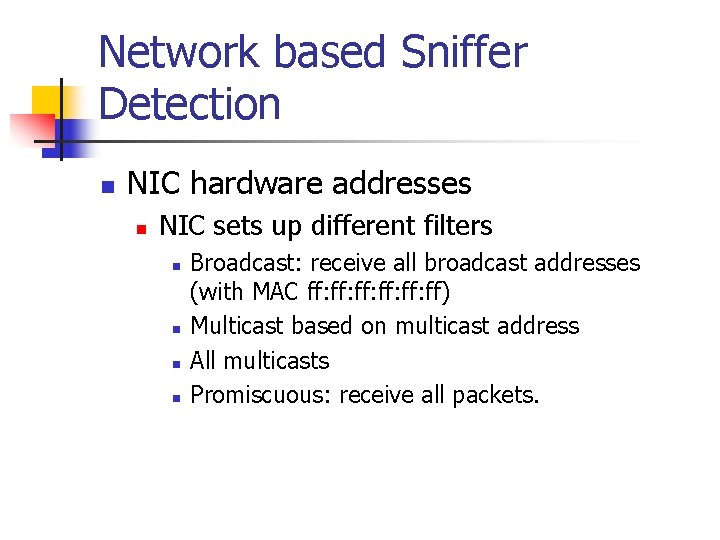 Network based Sniffer Detection n NIC hardware addresses n NIC sets up different filters Network based Sniffer Detection n NIC hardware addresses n NIC sets up different filters
