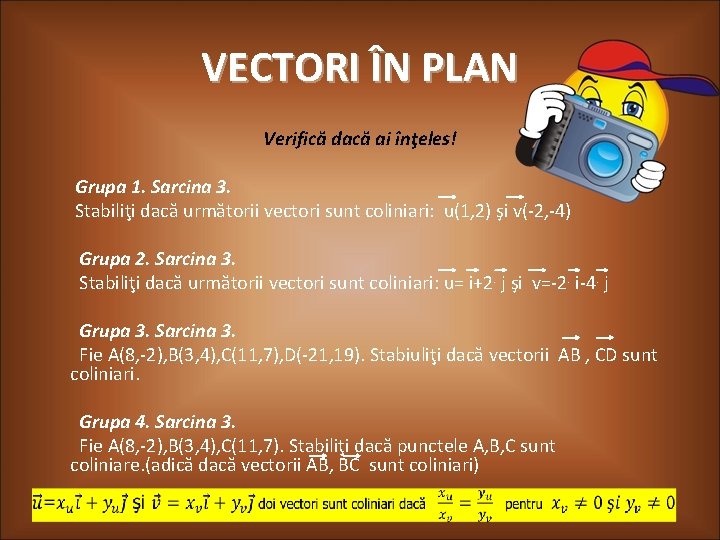 VECTORI ÎN PLAN Verifică dacă ai înţeles! Grupa 1. Sarcina 3. Stabiliţi dacă următorii