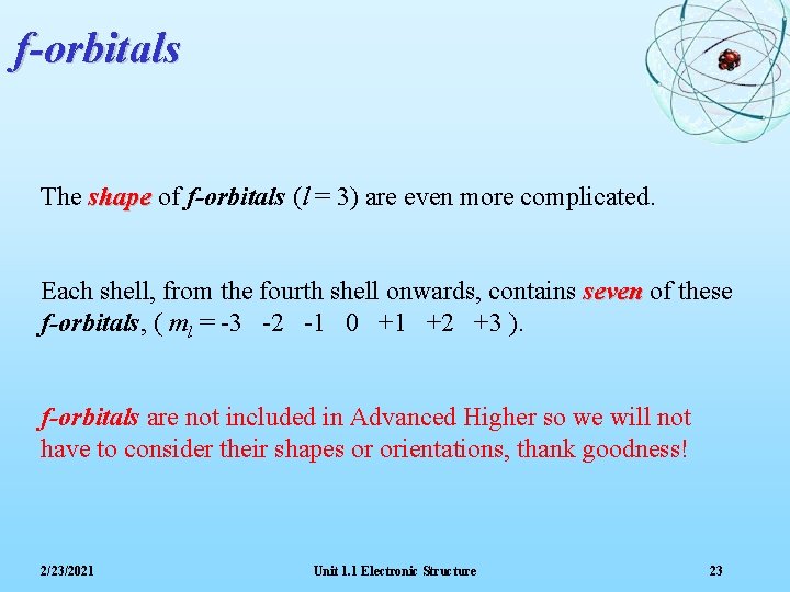 f-orbitals The shape of f-orbitals (l = 3) are even more complicated. Each shell,