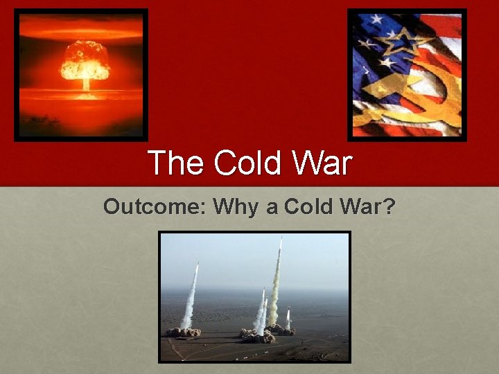 The Cold War Outcome: Why a Cold War? 