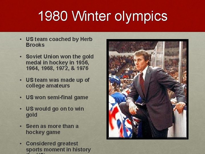 1980 Winter olympics • US team coached by Herb Brooks • Soviet Union won