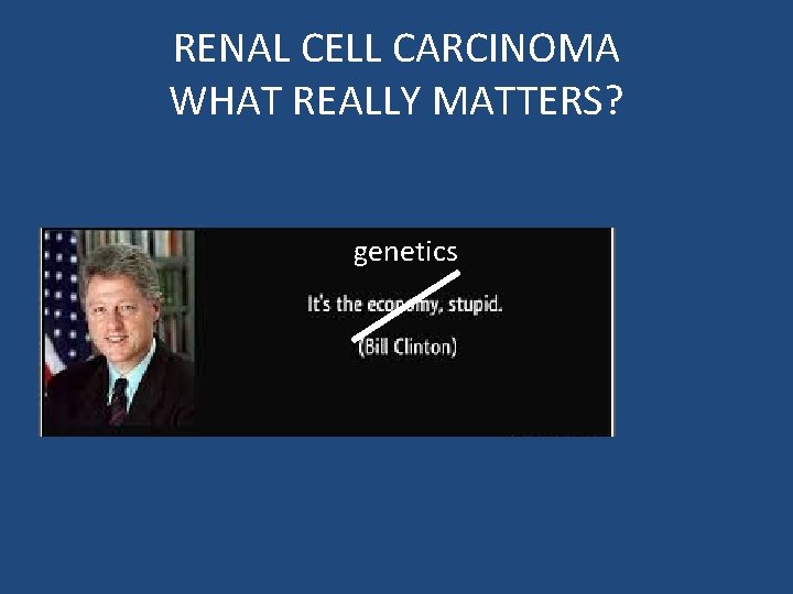 RENAL CELL CARCINOMA WHAT REALLY MATTERS? genetics 