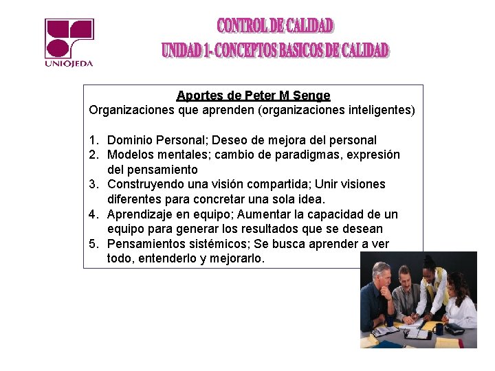 Aportes de Peter M Senge Organizaciones que aprenden (organizaciones inteligentes) 1. Dominio Personal; Deseo