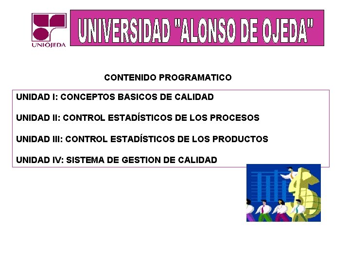 CONTENIDO PROGRAMATICO UNIDAD I: CONCEPTOS BASICOS DE CALIDAD UNIDAD II: CONTROL ESTADÍSTICOS DE LOS