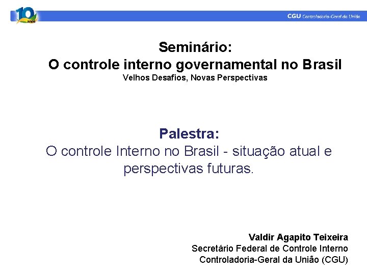 Seminário: O controle interno governamental no Brasil Velhos Desafios, Novas Perspectivas Palestra: O controle