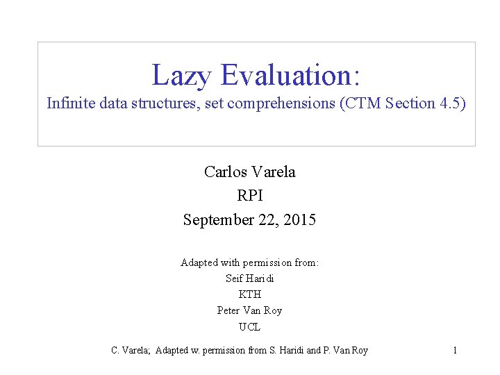 Lazy Evaluation: Infinite data structures, set comprehensions (CTM Section 4. 5) Carlos Varela RPI Lazy Evaluation: Infinite data structures, set comprehensions (CTM Section 4. 5) Carlos Varela RPI