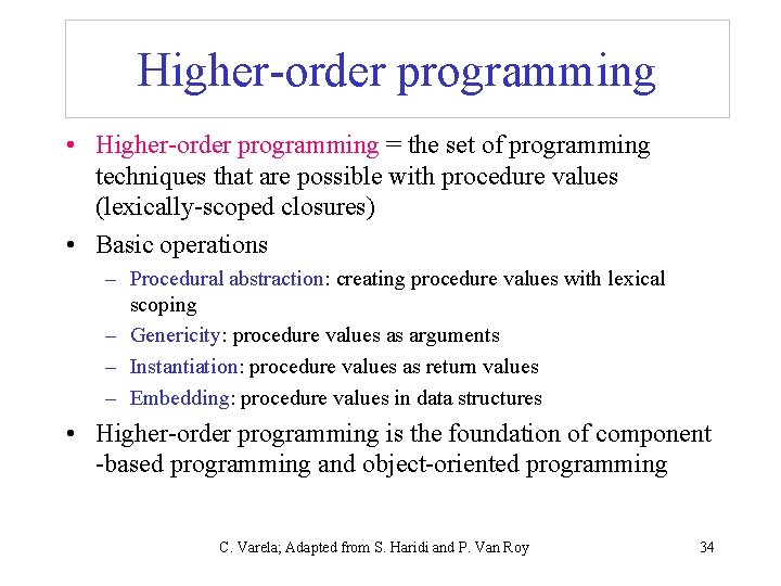 Higher-order programming • Higher-order programming = the set of programming techniques that are possible Higher-order programming • Higher-order programming = the set of programming techniques that are possible