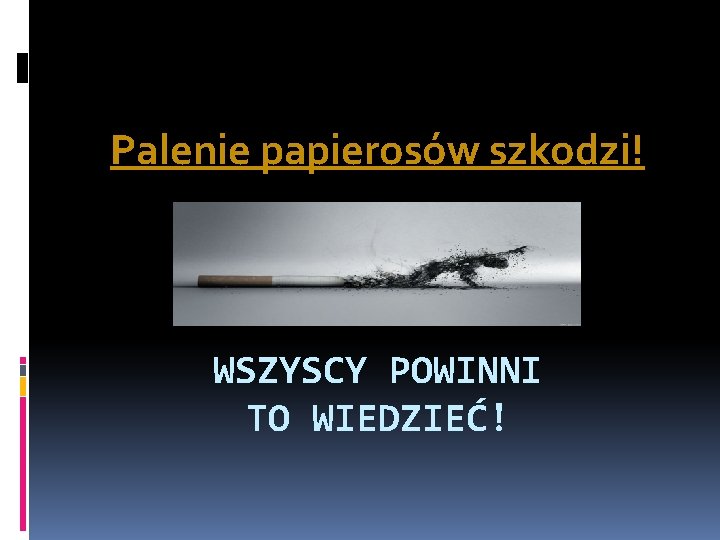 Palenie papierosów szkodzi! WSZYSCY POWINNI TO WIEDZIEĆ! 