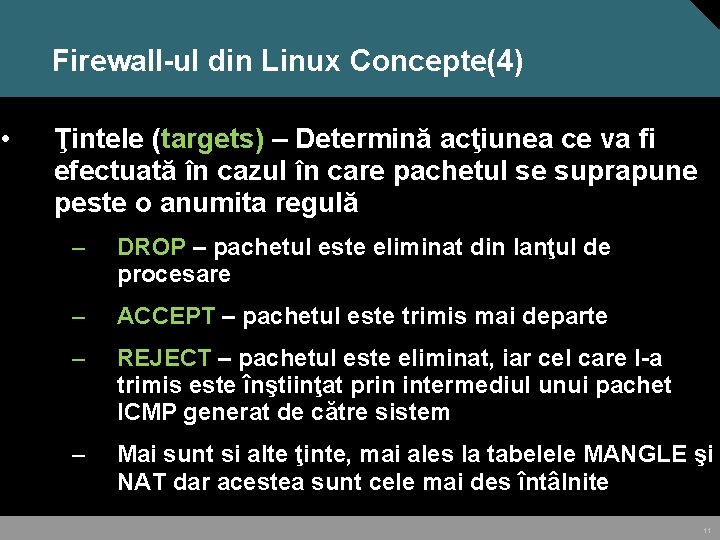 Firewall-ul din Linux Concepte(4) • Ţintele (targets) – Determină acţiunea ce va fi efectuată