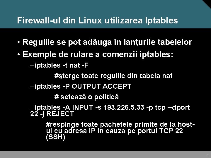 Firewall-ul din Linux utilizarea Iptables • Regulile se pot adăuga în lanţurile tabelelor •