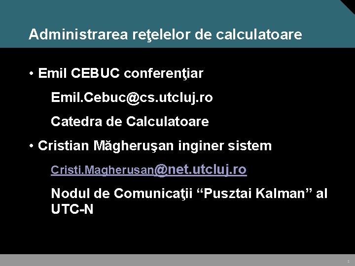 Administrarea reţelelor de calculatoare • Emil CEBUC conferenţiar Emil. Cebuc@cs. utcluj. ro Catedra de