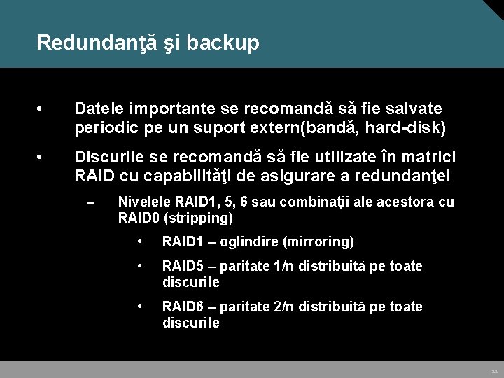 Redundanţă şi backup • Datele importante se recomandă să fie salvate periodic pe un