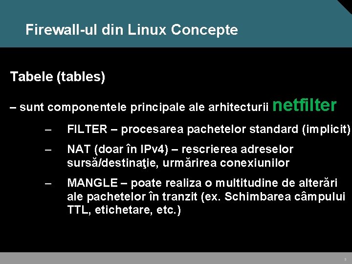 Firewall-ul din Linux Concepte Tabele (tables) – sunt componentele principale arhitecturii netfilter – FILTER