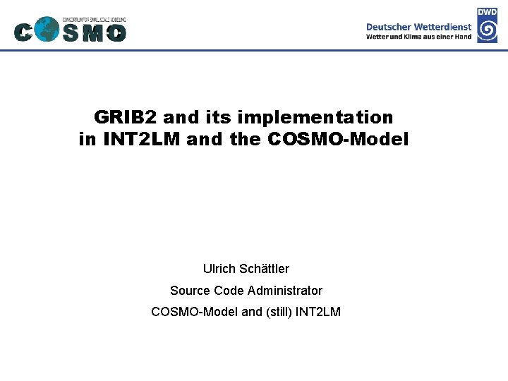 Deutscher Wetterdienst GRIB 2 and its implementation in INT 2 LM and the COSMO-Model