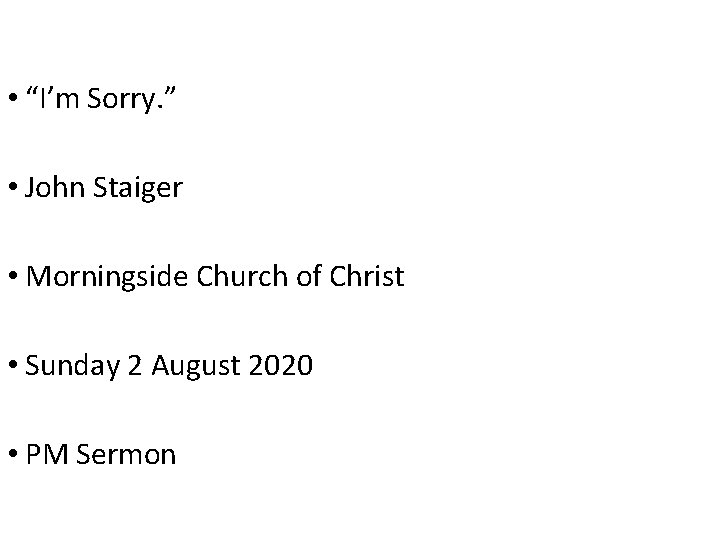  • “I’m Sorry. ” • John Staiger • Morningside Church of Christ •