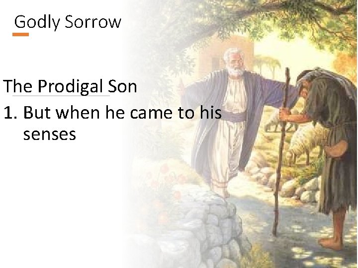 Godly Sorrow The Prodigal Son 1. But when he came to his senses 