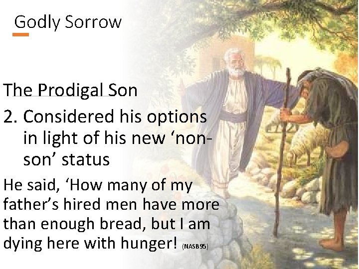 Godly Sorrow The Prodigal Son 2. Considered his options in light of his new