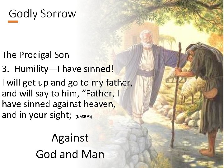 Godly Sorrow The Prodigal Son 3. Humility—I have sinned! I will get up and