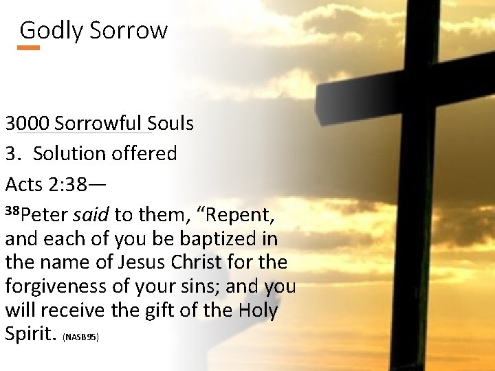 Godly Sorrow 3000 Sorrowful Souls 3. Solution offered Acts 2: 38— 38 Peter said
