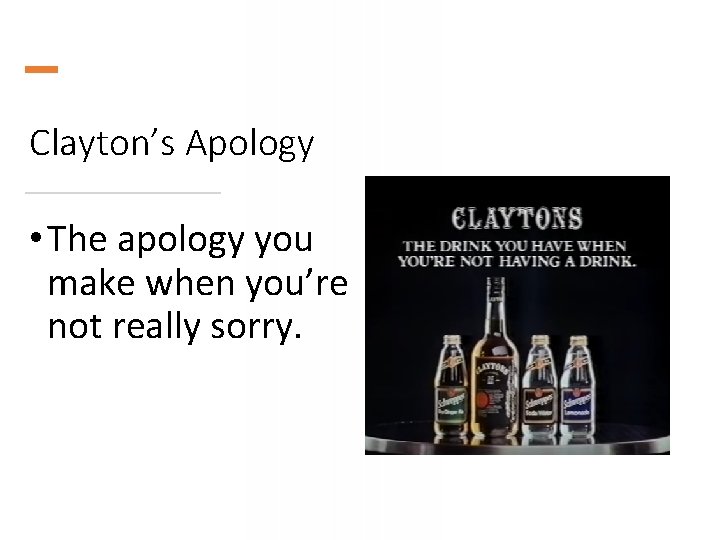 Clayton’s Apology • The apology you make when you’re not really sorry. 