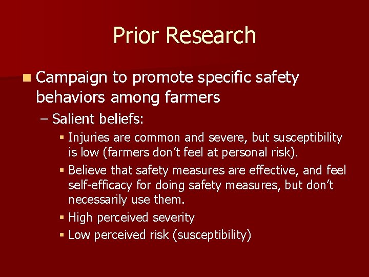 Prior Research n Campaign to promote specific safety behaviors among farmers – Salient beliefs: