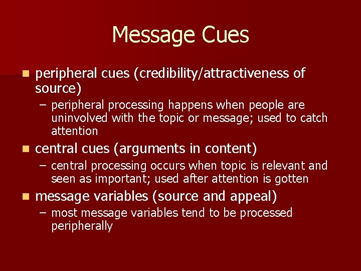 Message Cues n peripheral cues (credibility/attractiveness of source) – peripheral processing happens when people