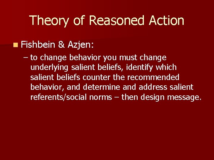 Theory of Reasoned Action n Fishbein & Azjen: – to change behavior you must