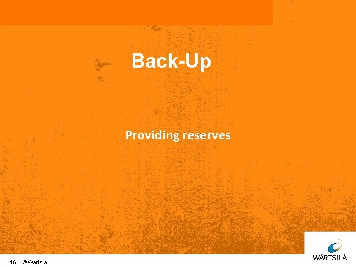 Back-Up Providing reserves 16 © Wärtsilä 