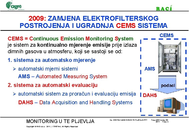 2009: ZAMJENA ELEKTROFILTERSKOG POSTROJENJA I UGRADNJA CEMS SISTEMA CEMS = Continuous Emission Monitoring System