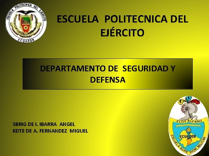 ESCUELA POLITECNICA DEL EJÉRCITO DEPARTAMENTO DE SEGURIDAD Y DEFENSA SBRIG DE I. IBARRA ANGEL