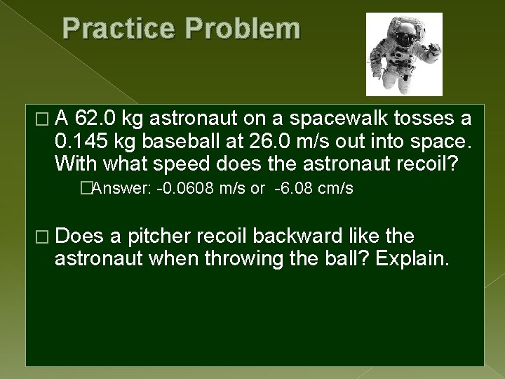 Practice Problem �A 62. 0 kg astronaut on a spacewalk tosses a 0. 145