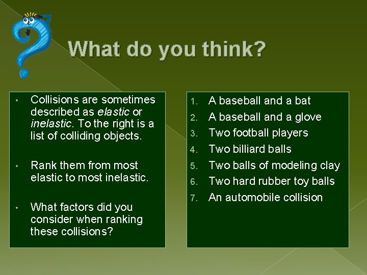 What do you think? • Collisions are sometimes described as elastic or inelastic. To