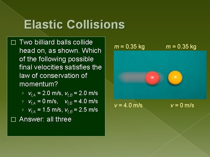 Elastic Collisions � Two billiard balls collide head on, as shown. Which of the