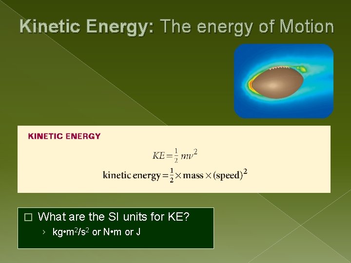 Kinetic Energy: The energy of Motion � What are the SI units for KE?