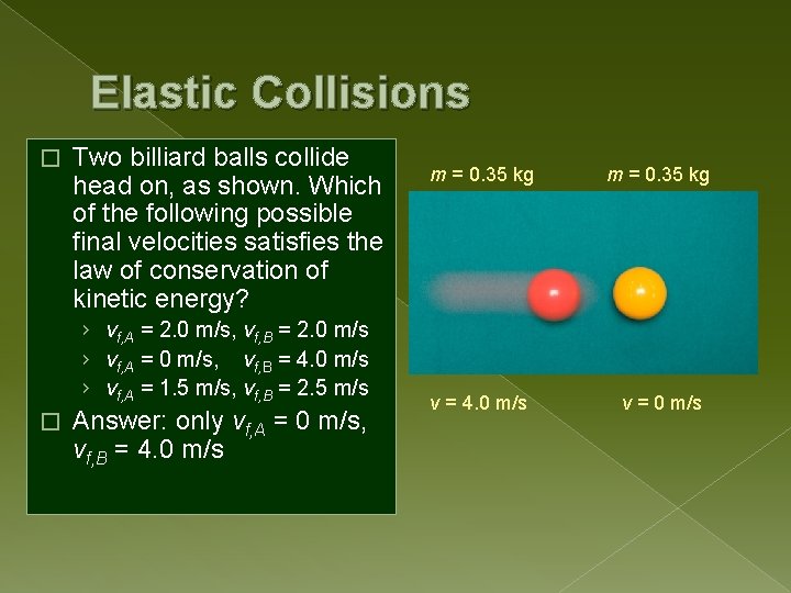 Elastic Collisions � Two billiard balls collide head on, as shown. Which of the