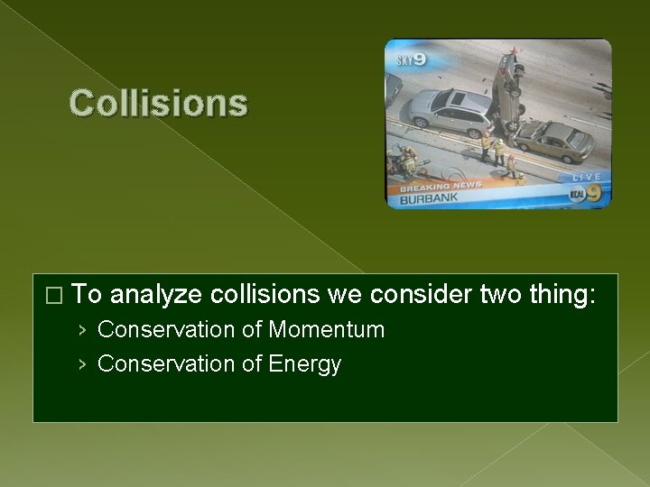 Collisions � To analyze collisions we consider two thing: › Conservation of Momentum ›