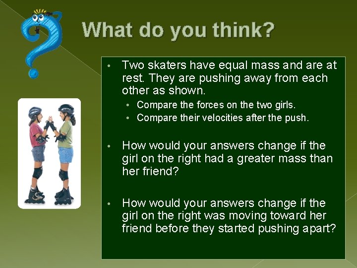 What do you think? • Two skaters have equal mass and are at rest.
