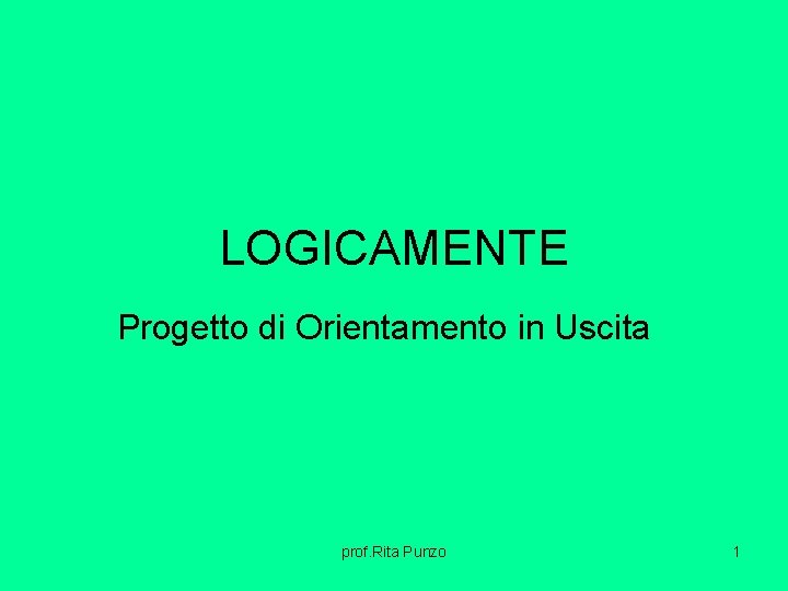 LOGICAMENTE Progetto di Orientamento in Uscita prof. Rita Punzo 1 